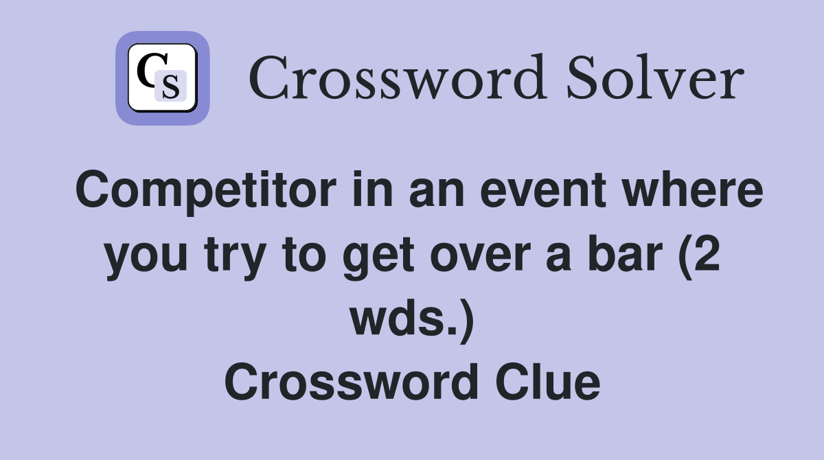Competitor in an event where you try to get over a bar (2 wds.) Crossword Clue