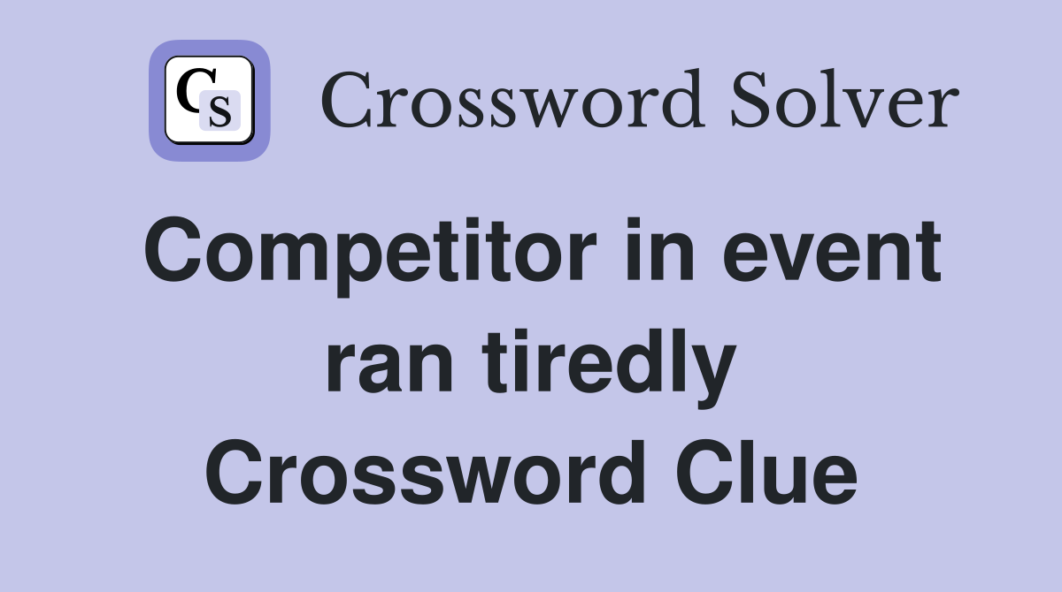 Competitor in event ran tiredly Crossword Clue