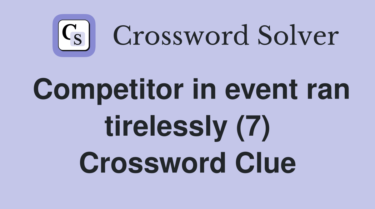 Competitor in event ran tirelessly (7) Crossword Clue