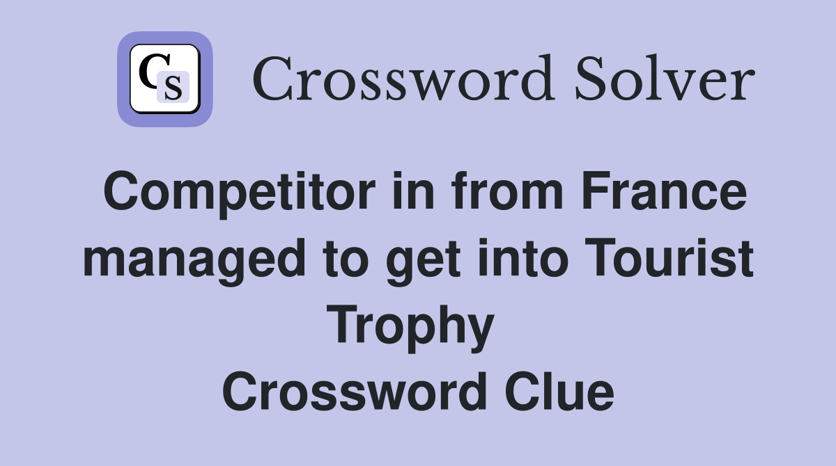 Competitor in from France managed to get into Tourist Trophy  Crossword Clue