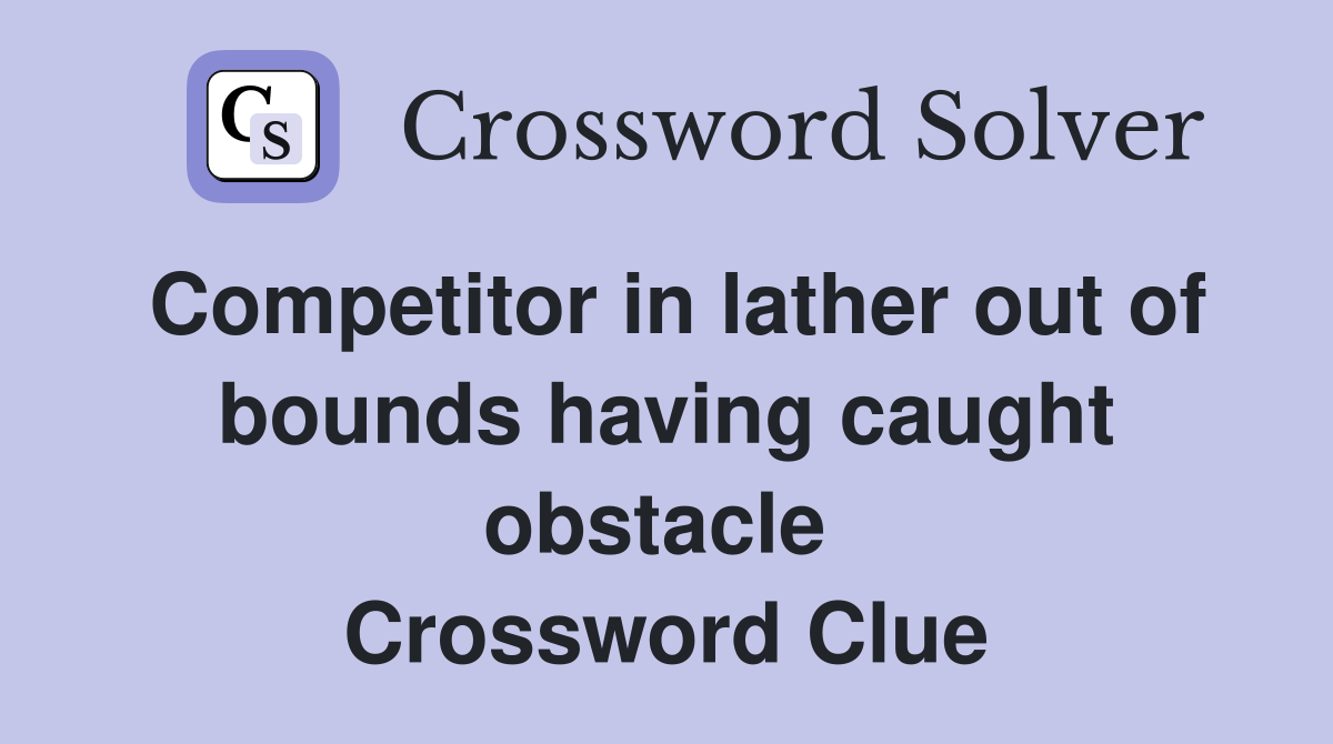 Competitor in lather out of bounds having caught obstacle  Crossword Clue