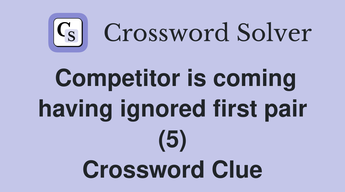 Competitor is coming having ignored first pair (5) Crossword Clue