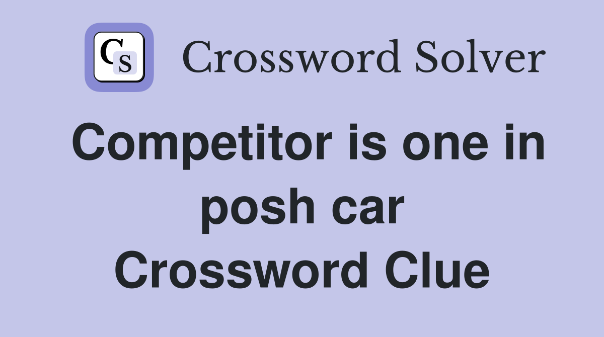 Competitor is one in posh car Crossword Clue