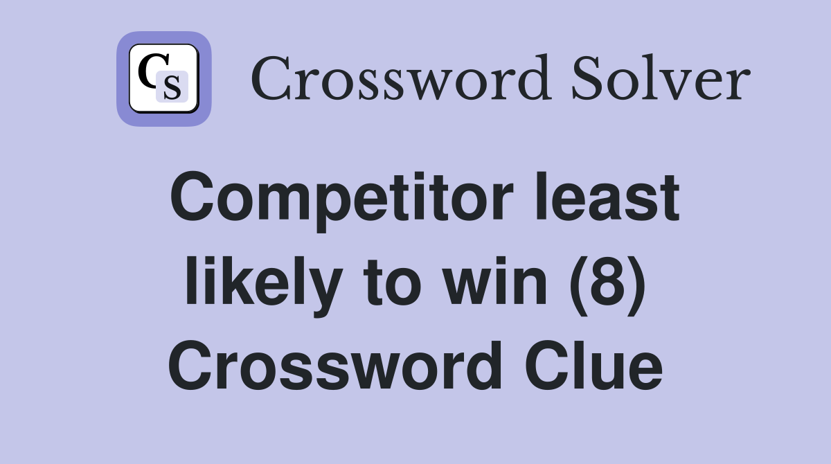 Competitor least likely to win (8) Crossword Clue