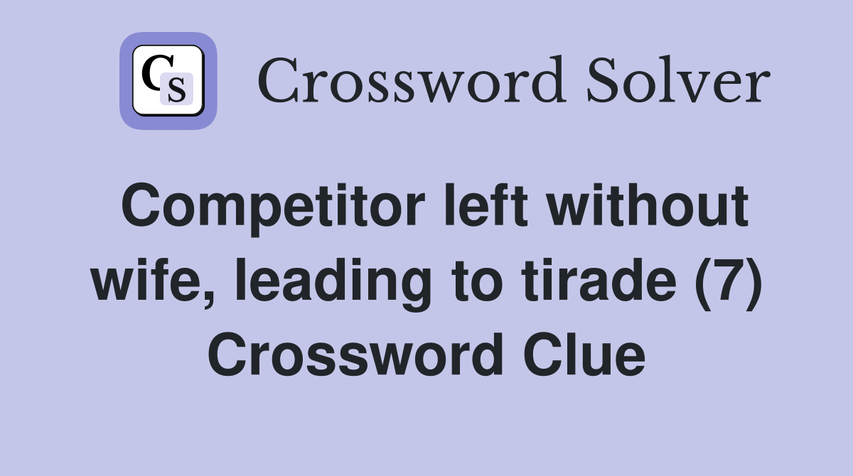 Competitor left without wife, leading to tirade (7) Crossword Clue