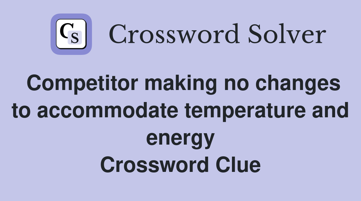 Competitor making no changes to accommodate temperature and energy Crossword Clue