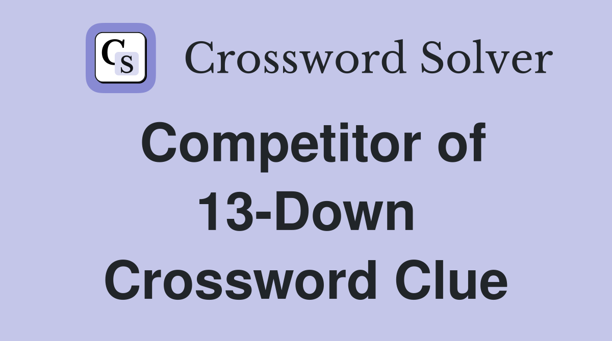 Competitor of 13-Down Crossword Clue
