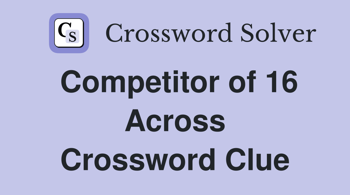 Competitor of 16 Across Crossword Clue