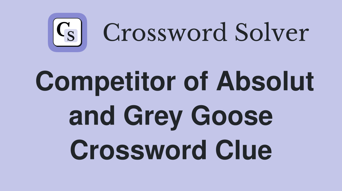 Competitor of Absolut and Grey Goose Crossword Clue