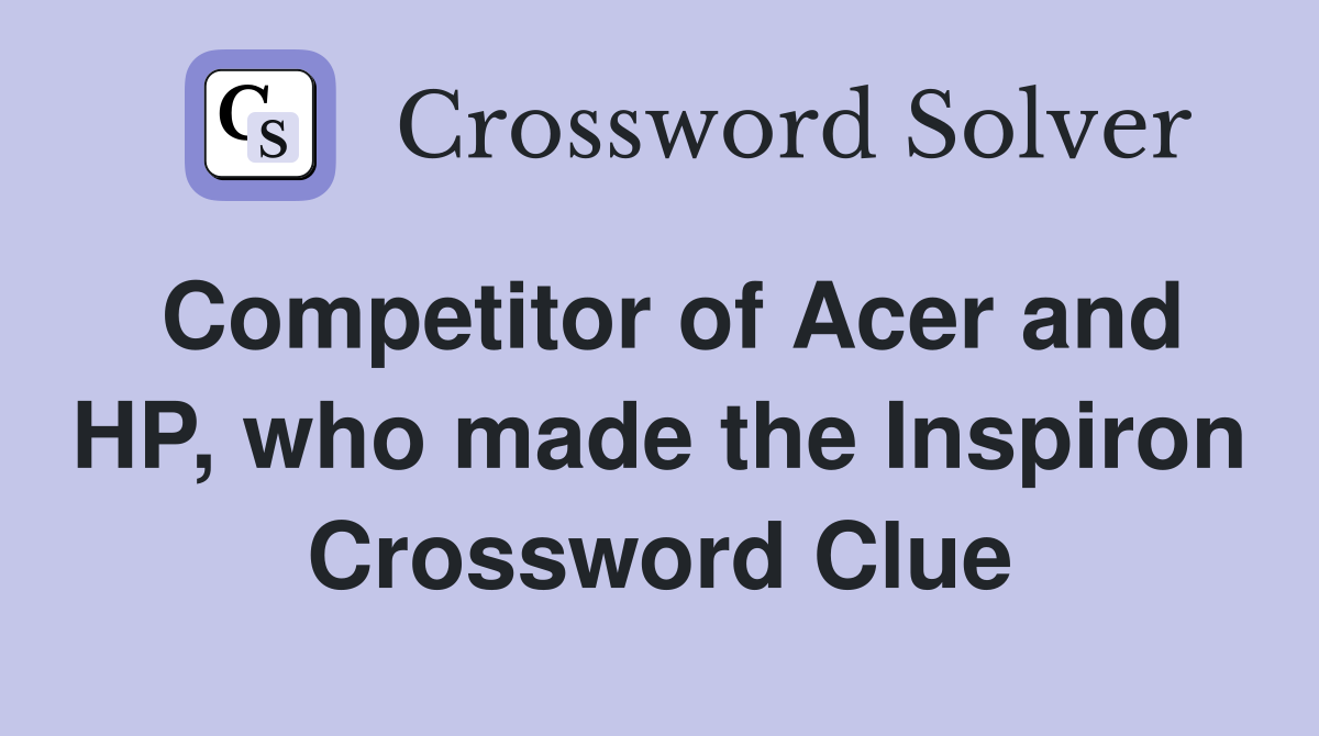 Competitor of Acer and HP, who made the Inspiron Crossword Clue