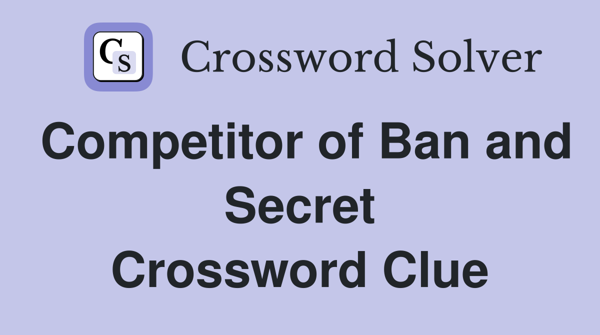 Competitor of Ban and Secret Crossword Clue