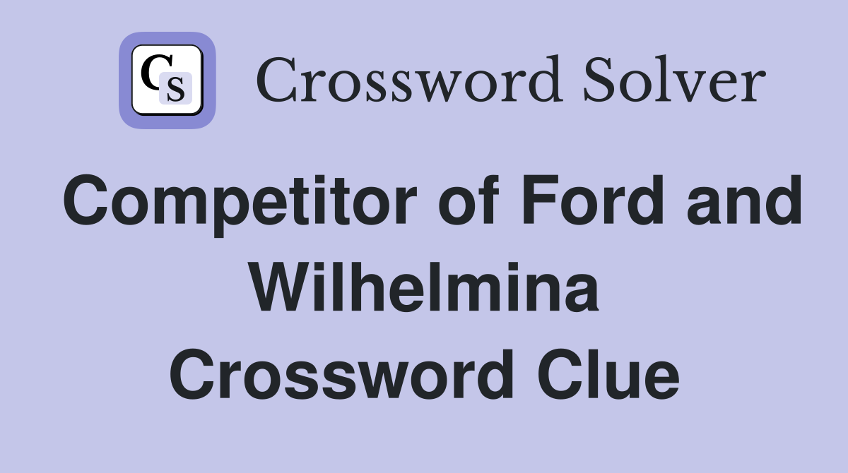 Competitor of Ford and Wilhelmina Crossword Clue