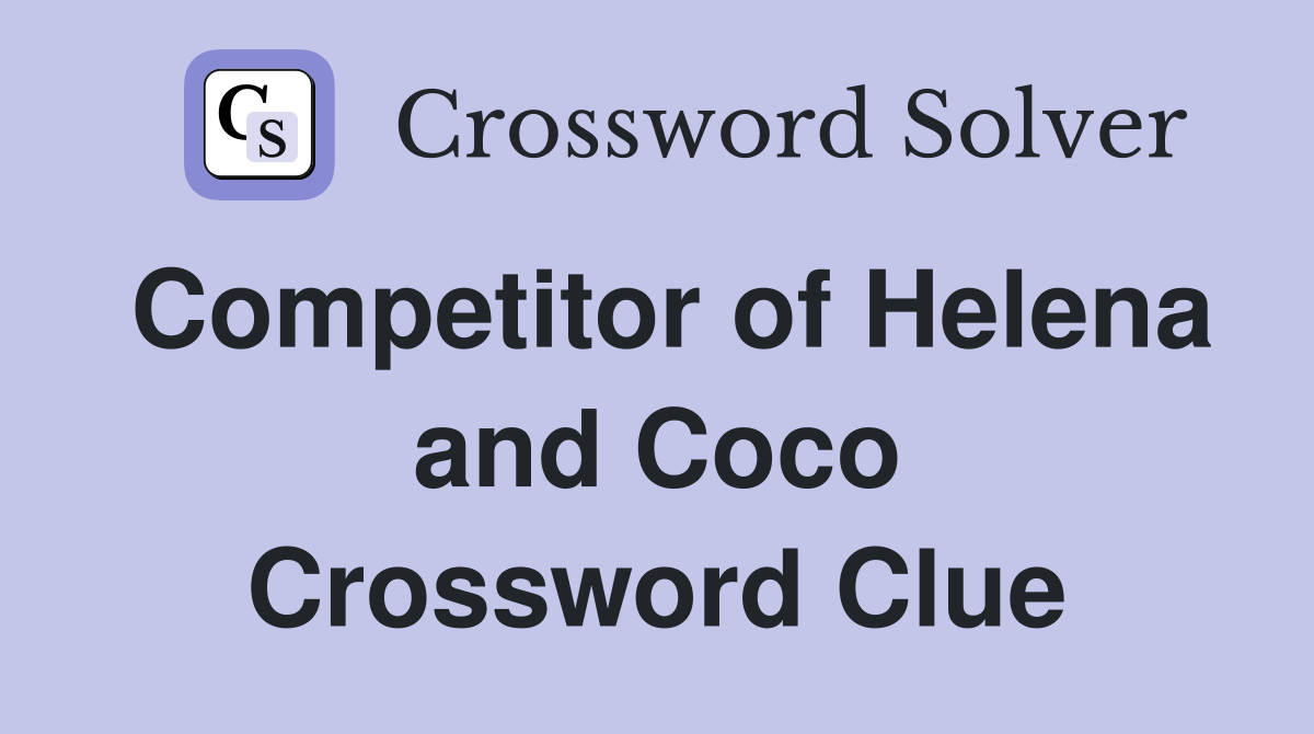 Competitor of Helena and Coco Crossword Clue