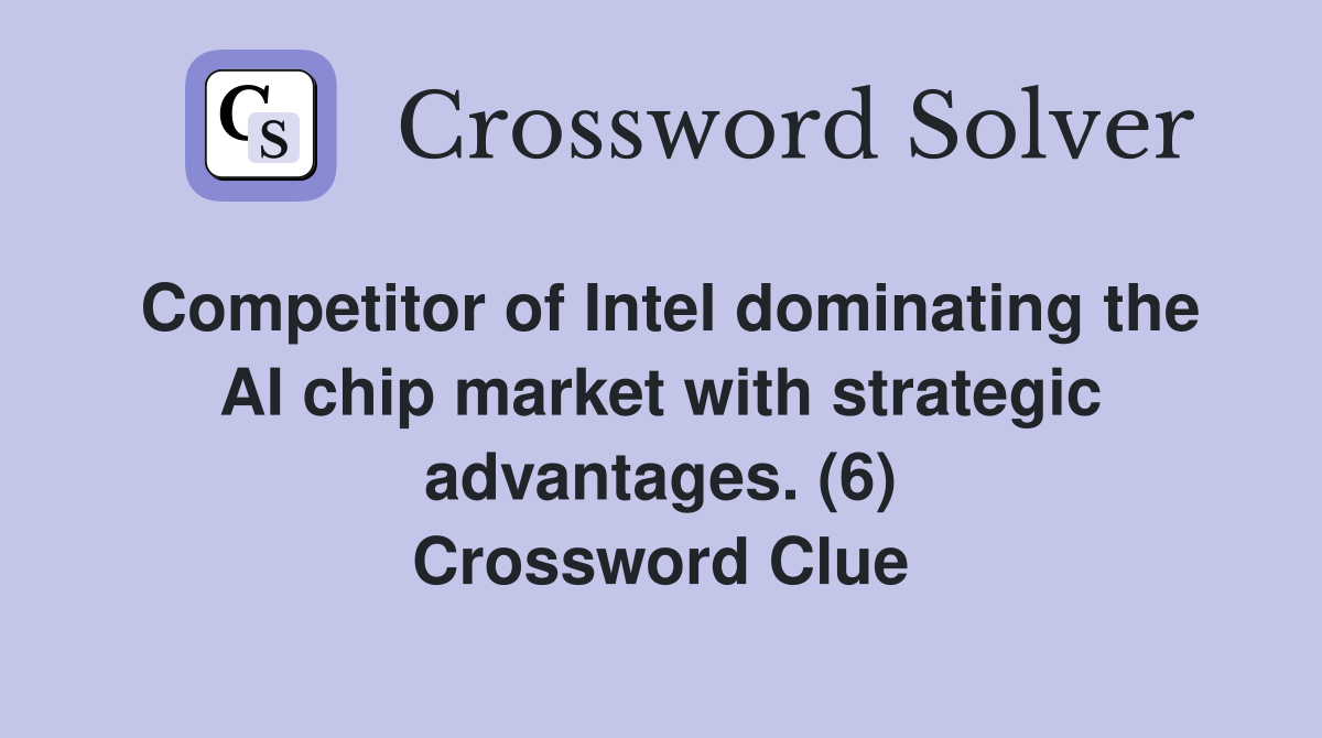 Competitor of Intel dominating the AI chip market with strategic advantages. (6) Crossword Clue