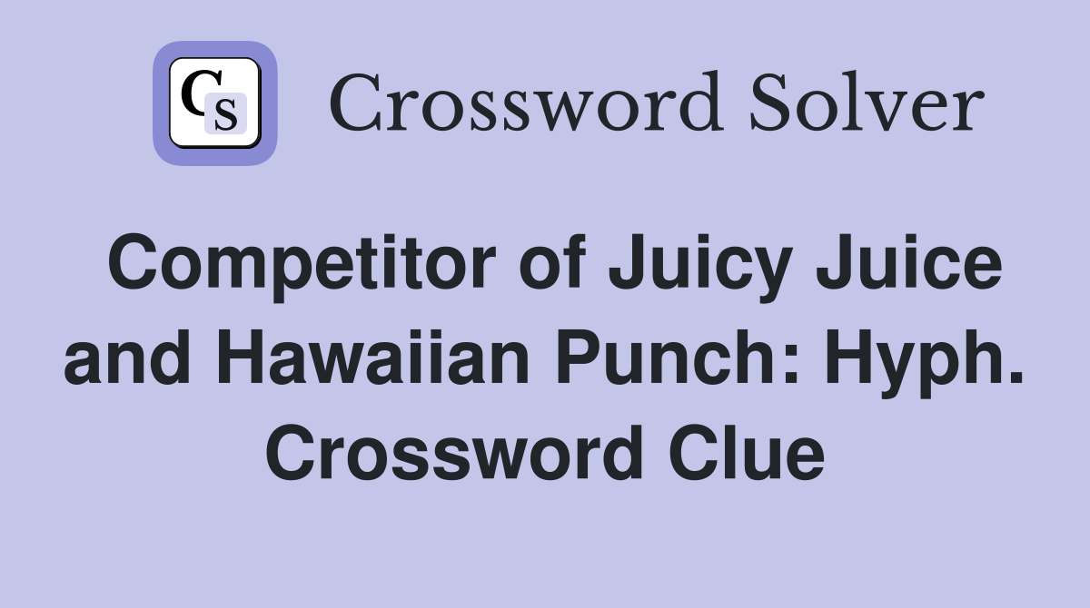 Competitor of Juicy Juice and Hawaiian Punch: Hyph. Crossword Clue