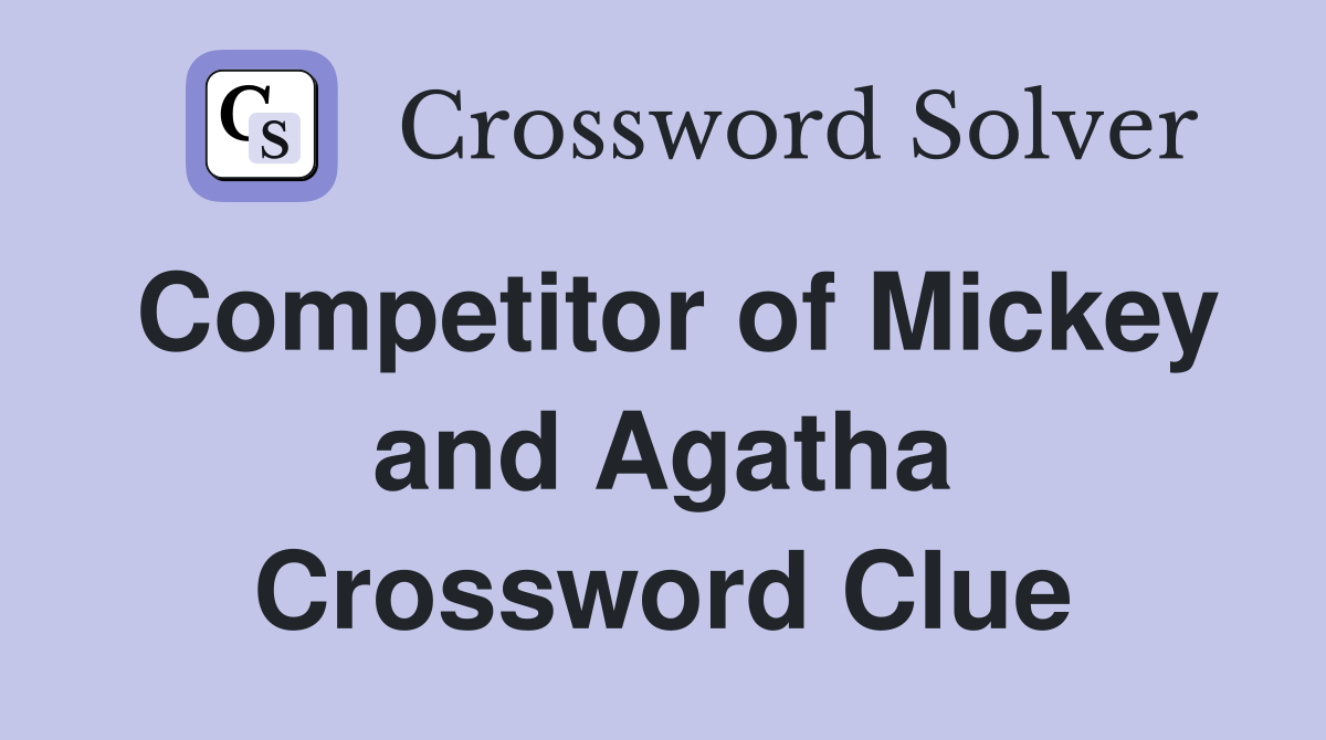 Competitor of Mickey and Agatha Crossword Clue