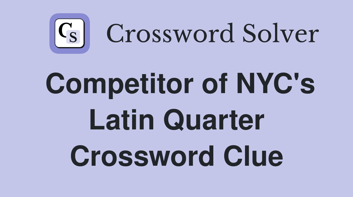 Competitor of NYC's Latin Quarter Crossword Clue
