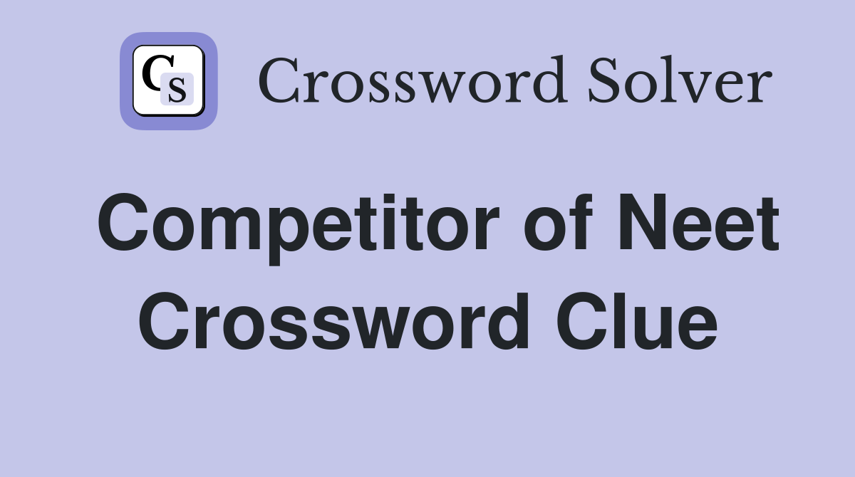 Competitor of Neet Crossword Clue