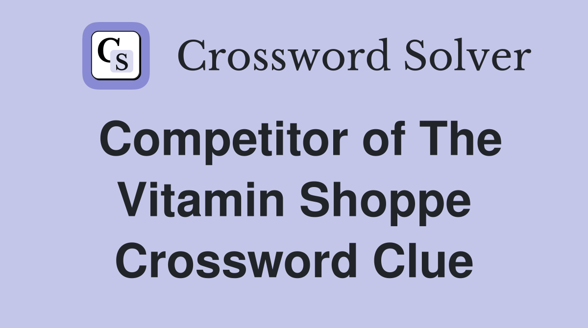 Competitor of The Vitamin Shoppe Crossword Clue