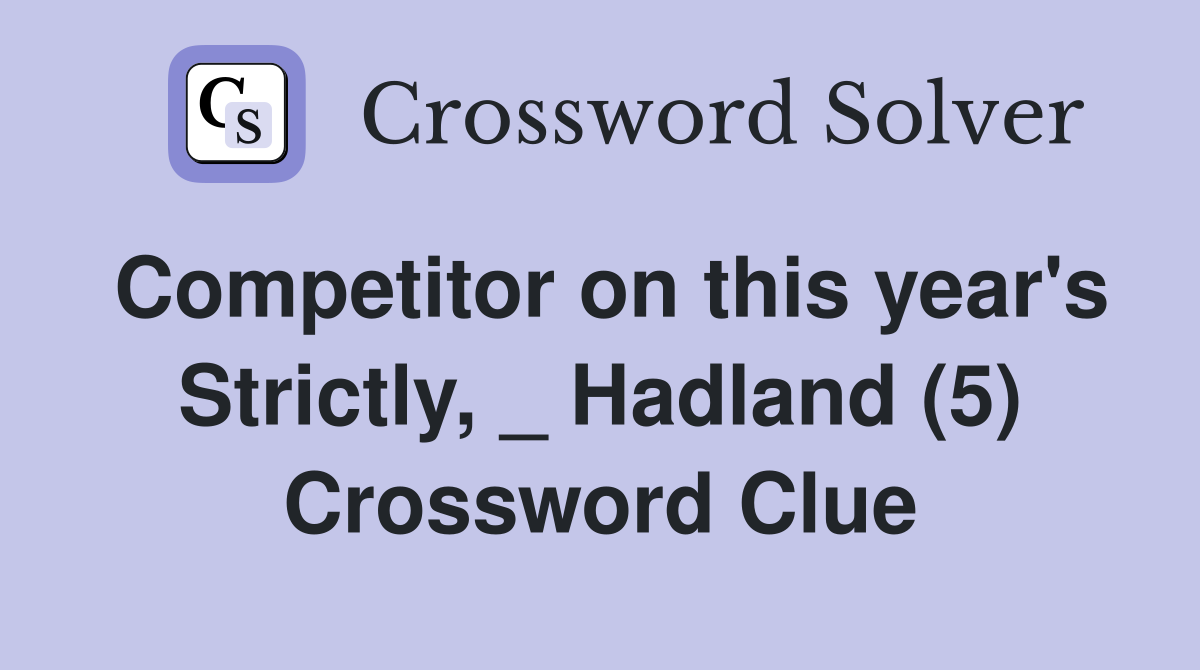 Competitor on this year's Strictly, _ Hadland (5) Crossword Clue