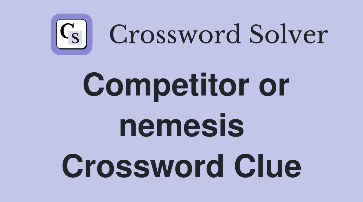 Competitor or nemesis Crossword Clue
