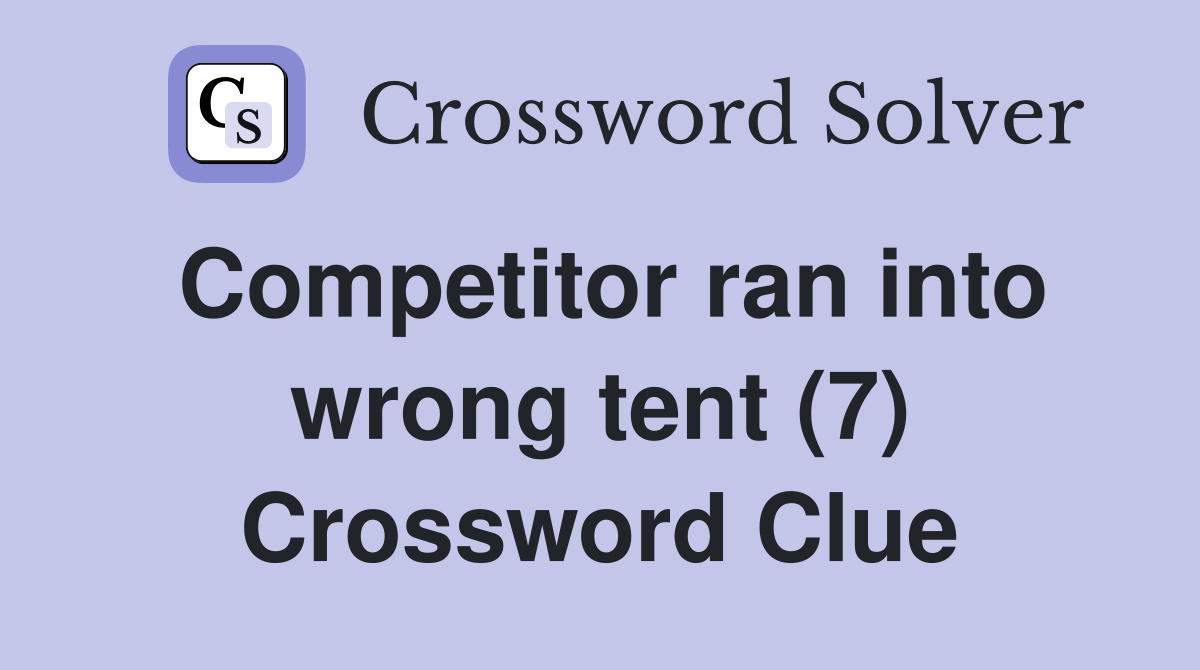 Competitor ran into wrong tent (7) Crossword Clue