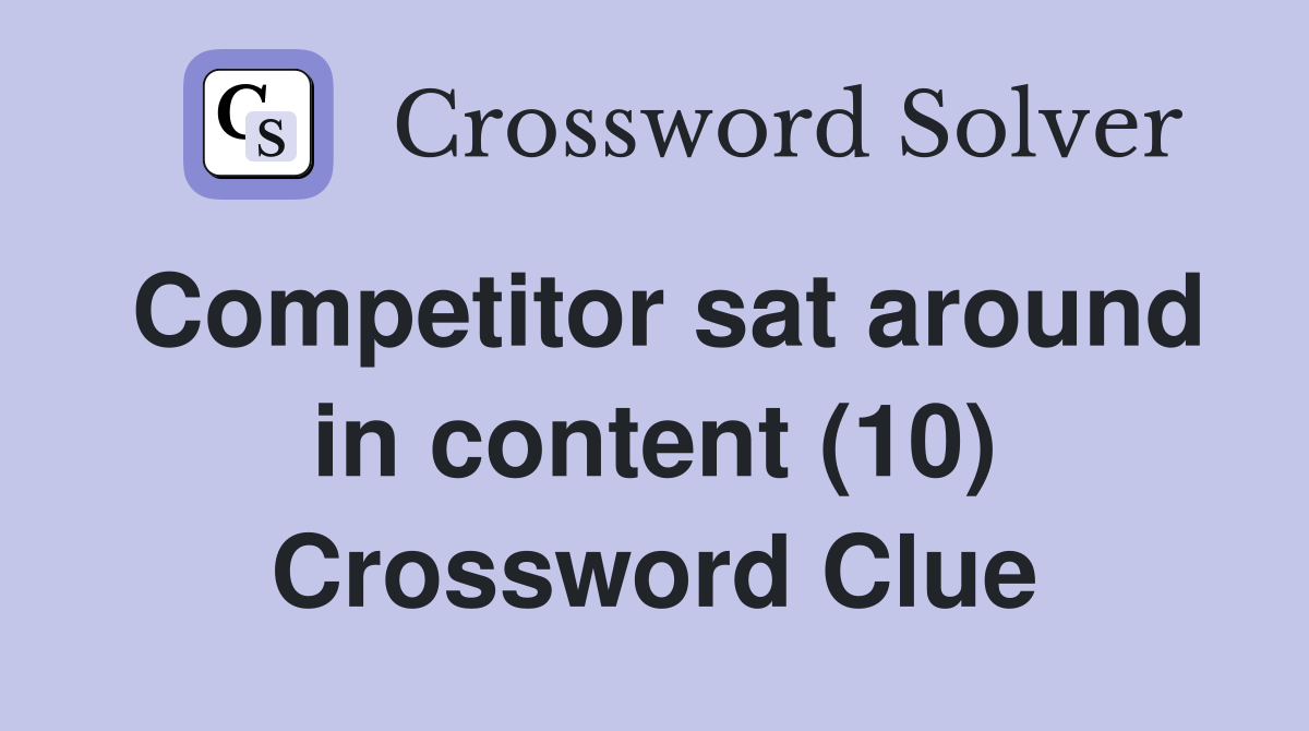 Competitor sat around in content (10) Crossword Clue