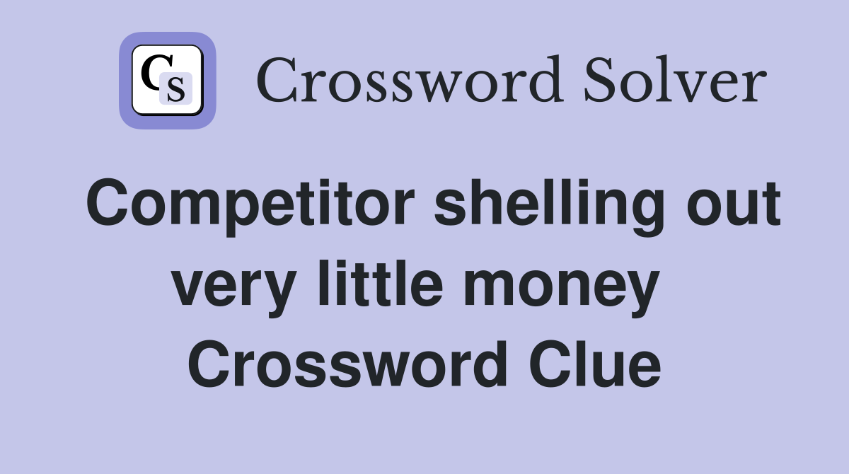Competitor shelling out very little money  Crossword Clue
