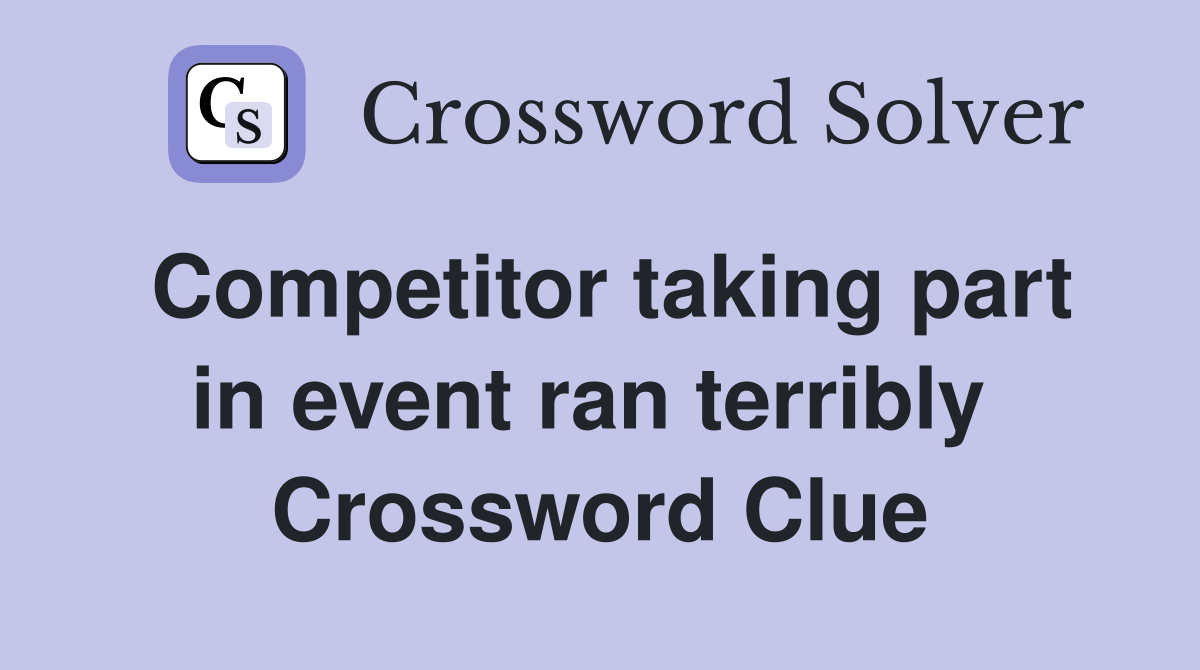 Competitor taking part in event ran terribly  Crossword Clue