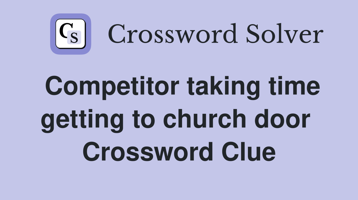 Competitor taking time getting to church door  Crossword Clue
