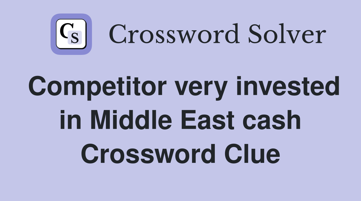Competitor very invested in Middle East cash Crossword Clue