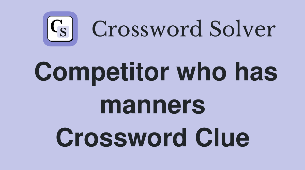 Competitor who has manners Crossword Clue