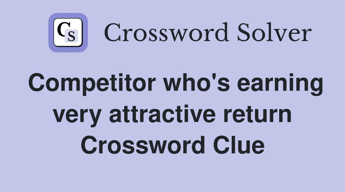 Competitor who's earning very attractive return Crossword Clue