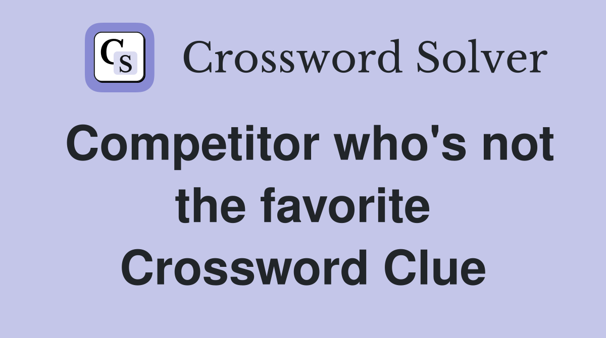 Competitor who's not the favorite Crossword Clue