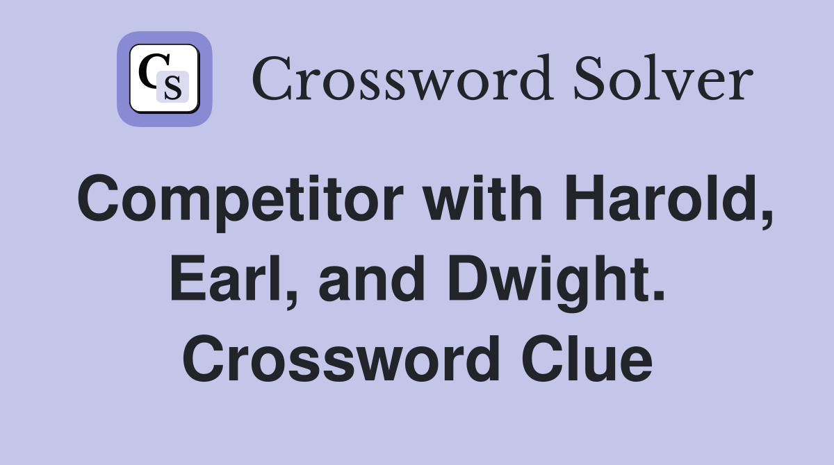 Competitor with Harold, Earl, and Dwight. Crossword Clue