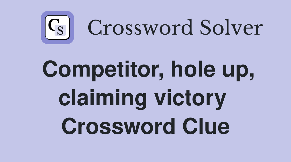 Competitor, hole up, claiming victory  Crossword Clue