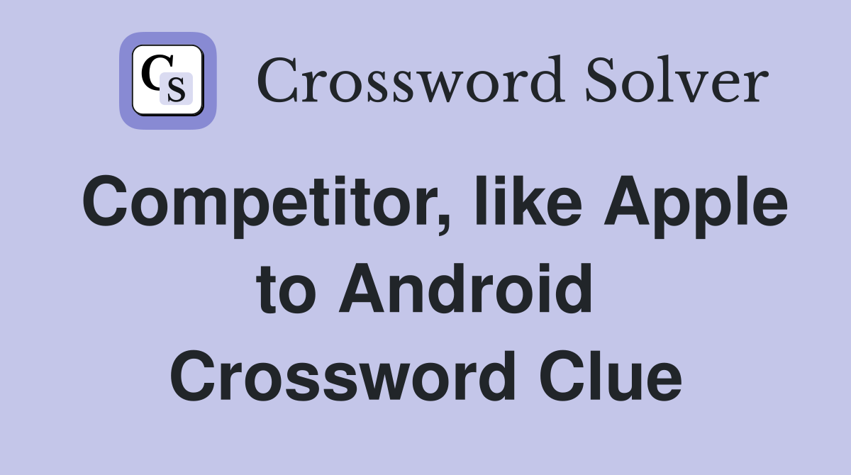 Competitor, like Apple to Android Crossword Clue