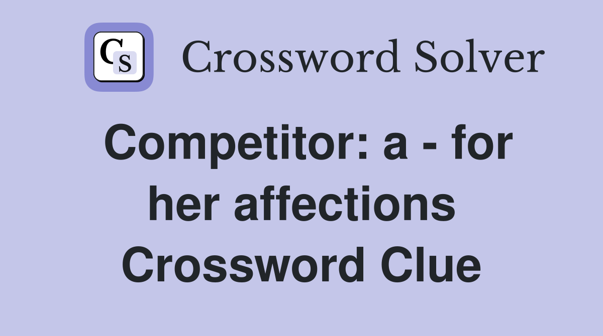 Competitor: a - for her affections Crossword Clue