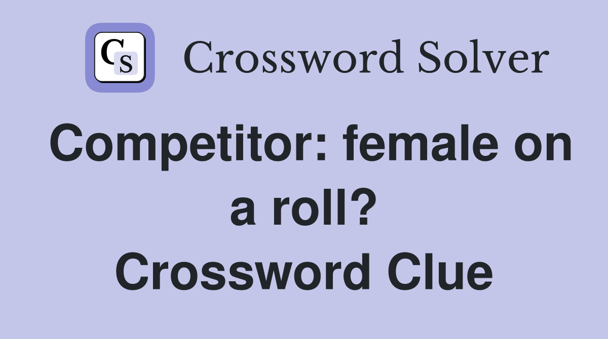 Competitor: female on a roll? Crossword Clue