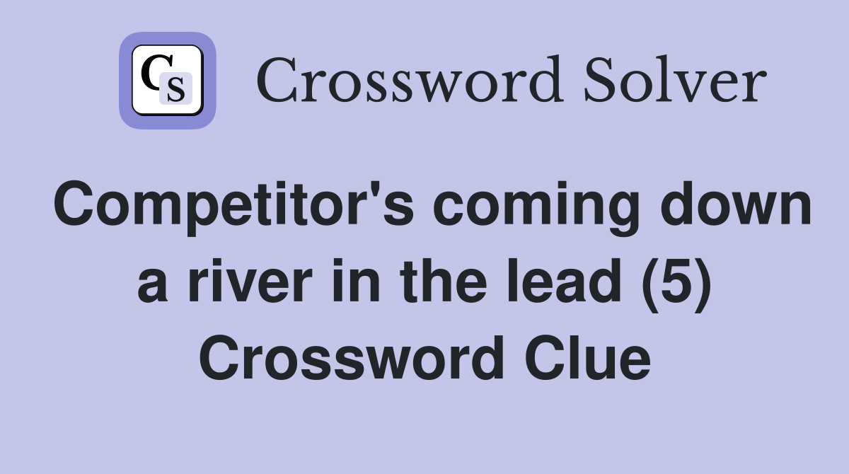 Competitor's coming down a river in the lead (5) Crossword Clue
