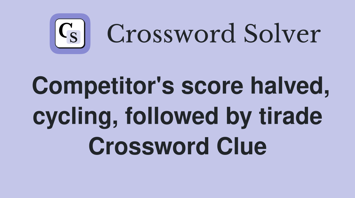 Competitor's score halved, cycling, followed by tirade Crossword Clue