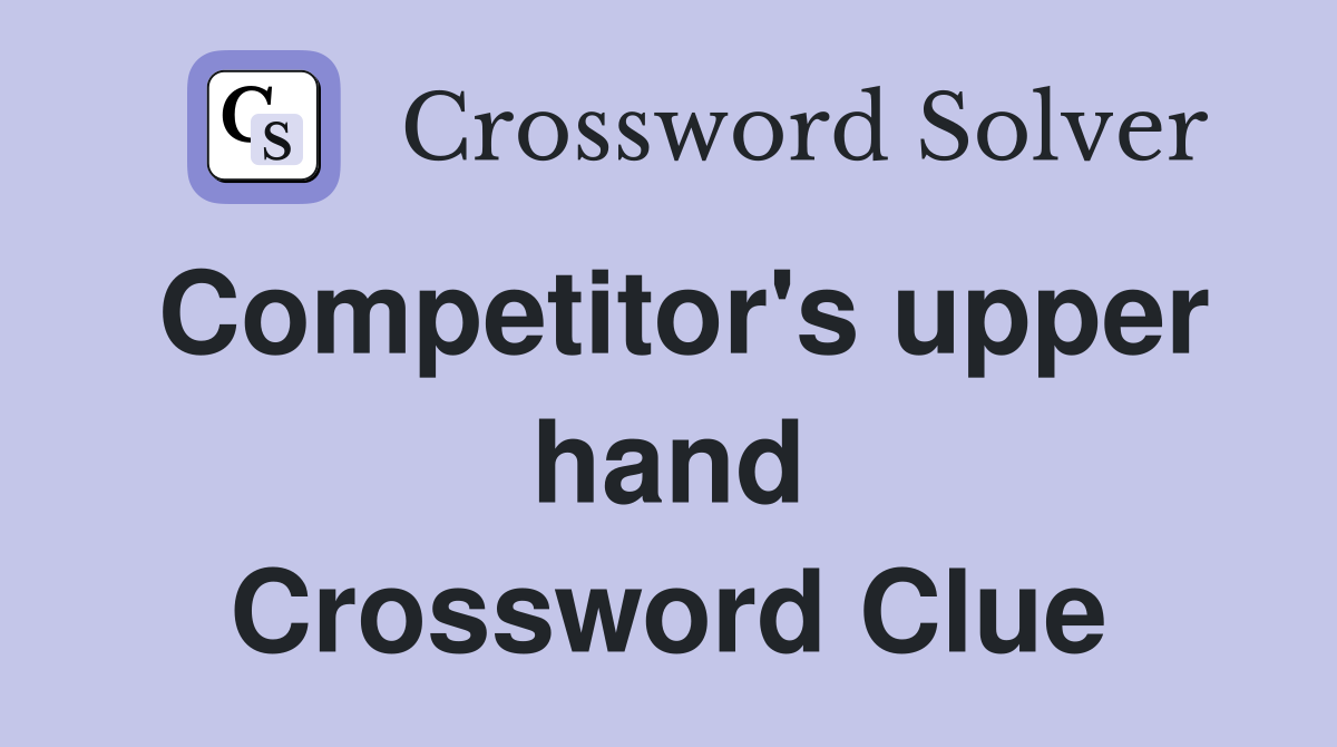 Competitor's upper hand Crossword Clue