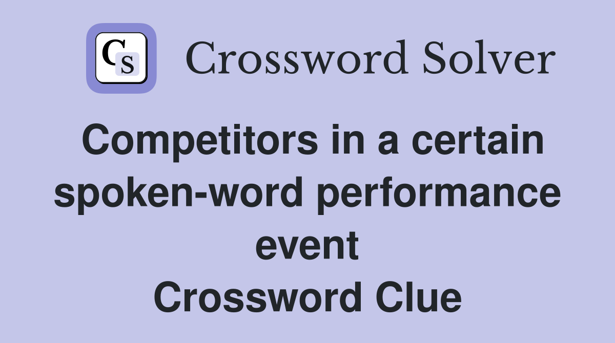 Competitors in a certain spoken-word performance event Crossword Clue