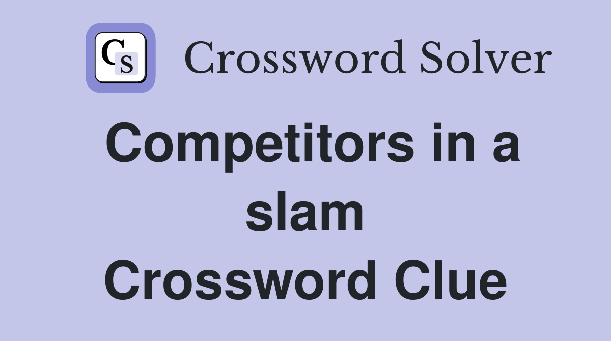 Competitors in a slam Crossword Clue