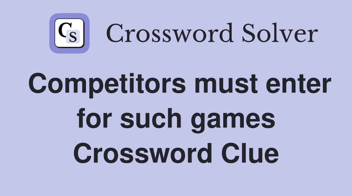 Competitors must enter for such games Crossword Clue
