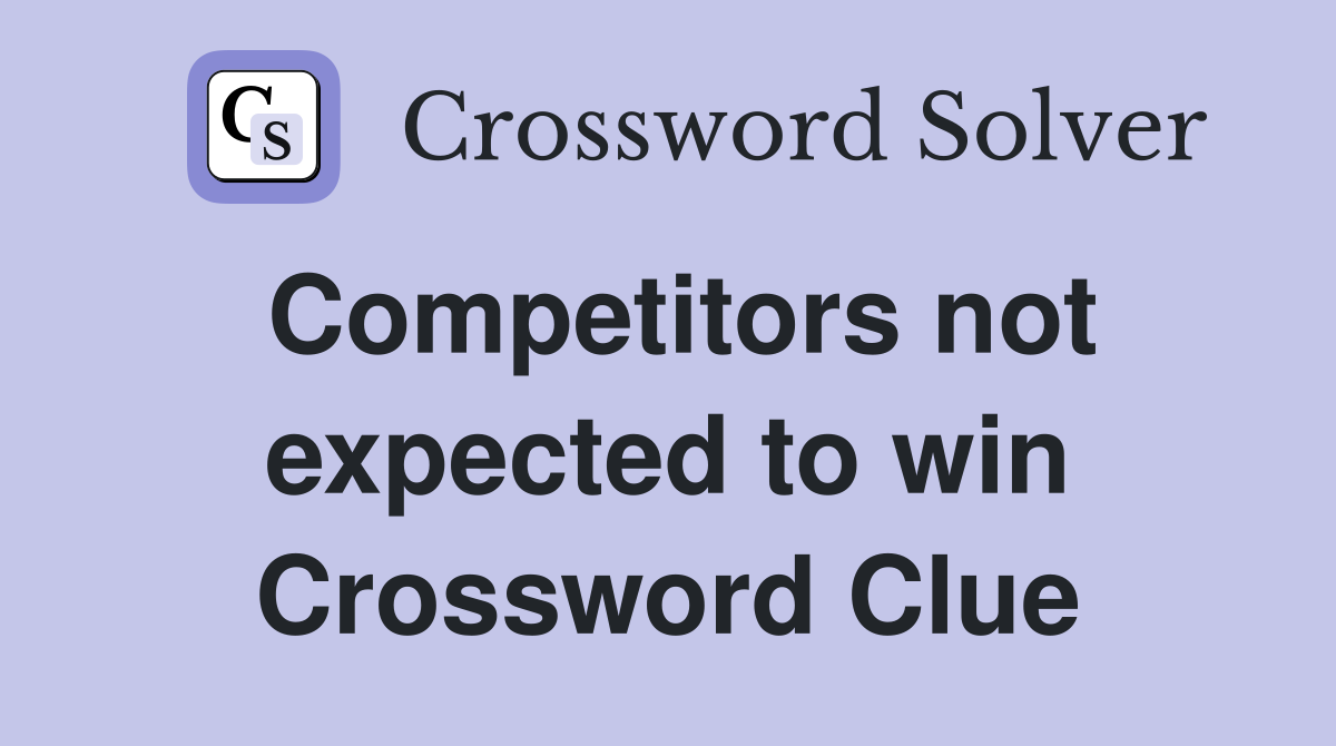 Competitors not expected to win Crossword Clue