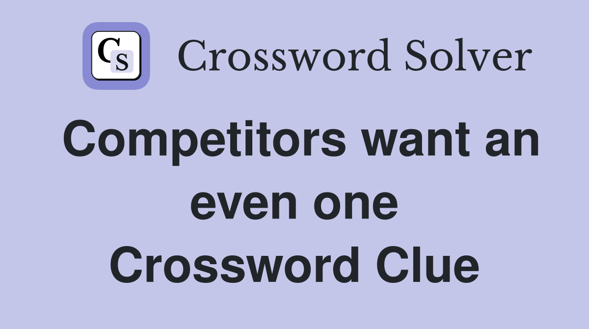 Competitors want an even one Crossword Clue