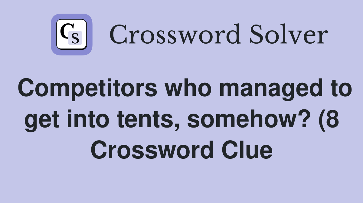 Competitors who managed to get into tents somehow? (8) Crossword Competitors who managed to get into tents somehow? (8) Crossword