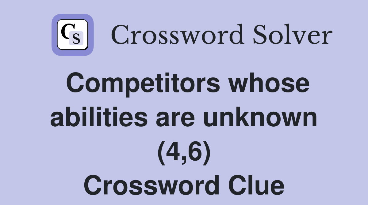 Competitors whose abilities are unknown (4,6) Crossword Clue