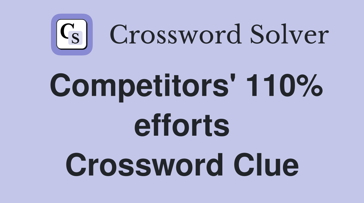 Competitors' 110% efforts Crossword Clue